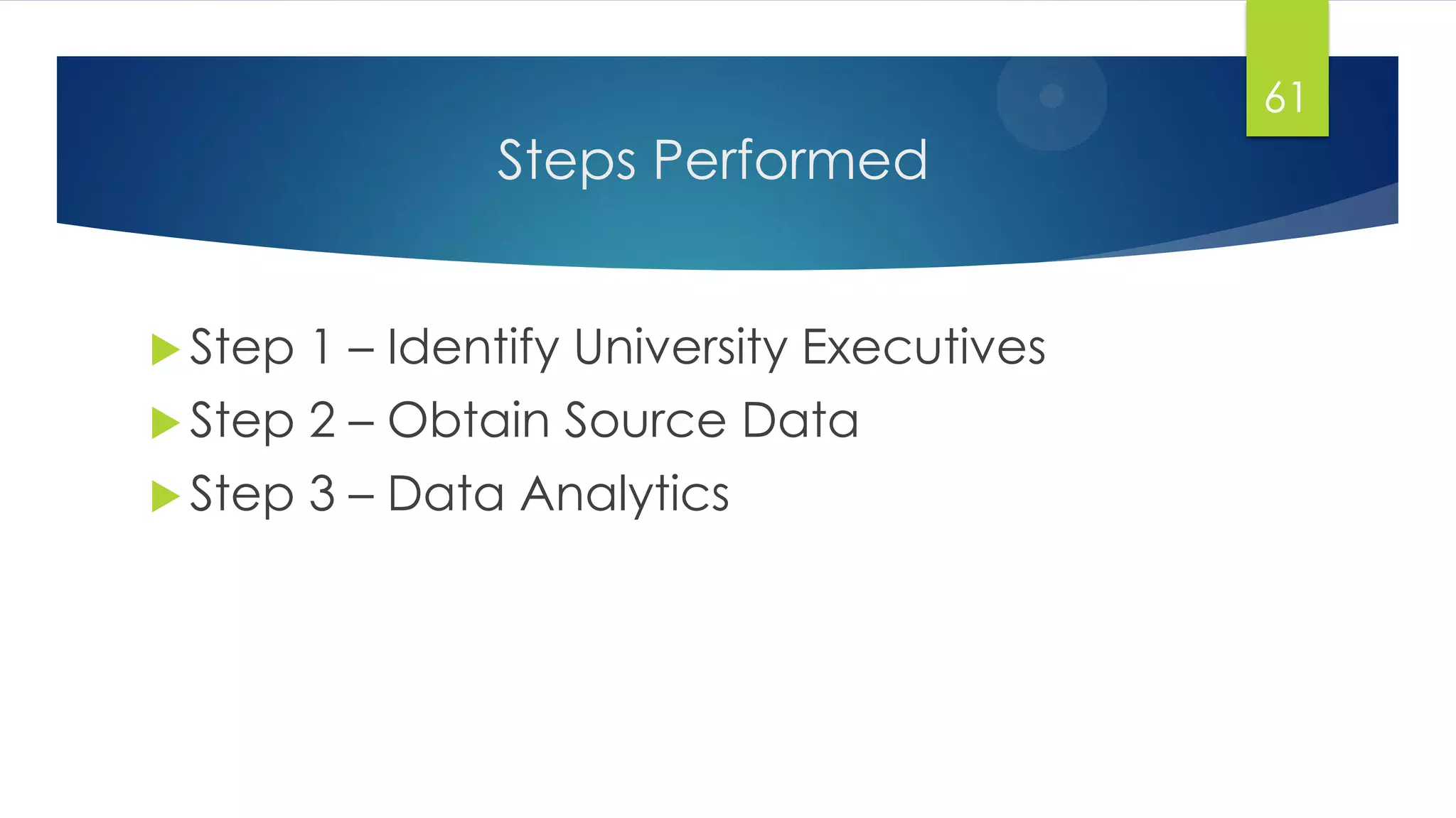 Steps Performed
 Step 1 – Identify University Executives
 Step 2 – Obtain Source Data
 Step 3 – Data Analytics
61
 