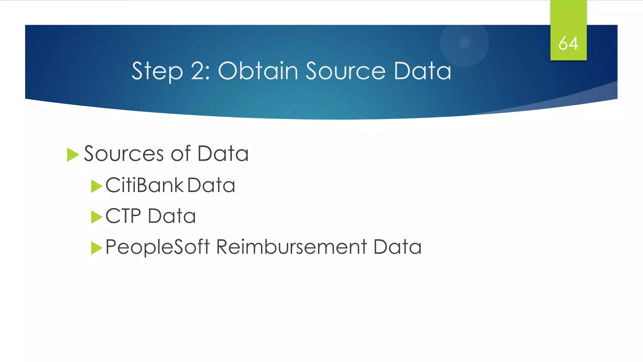 Step 2: Obtain Source Data
 Sources of Data
CitiBankData
CTP Data
PeopleSoft Reimbursement Data
64
 