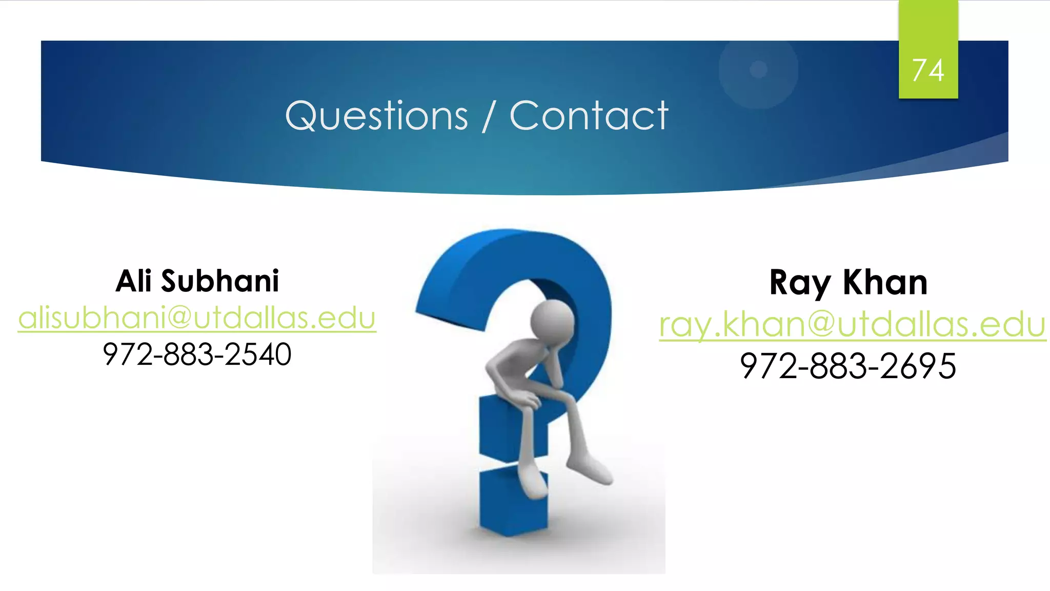 Questions / Contact
74
Ray Khan
ray.khan@utdallas.edu
972-883-2695
Ali Subhani
alisubhani@utdallas.edu
972-883-2540
 