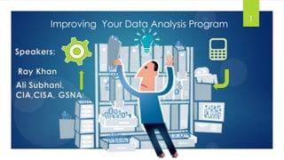 Improving Your Data Analysis Program
1
Ray Khan
Ali Subhani,
CIA,CISA, GSNA
Speakers:
 