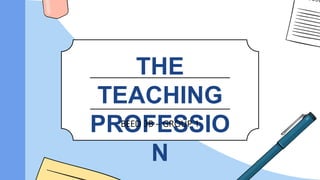 THE
TEACHING
PROFESSIO
N
BEED 3B – GROUP 1
 