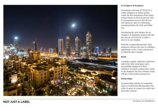 THE RETAIL D3 EXPERIENCE
d3 Designers In Residence
Presenting a selection of NOT JUST A
LABEL designers to Dubai and the
world, the first instalment of the Dubai
Design District at Meet d3 proved, with
it’s momentous success, that all eyes
and minds are open to celebrating
emerging fashion the NJAL and Dubai
way.
Introducing the next chapter the d3
Designers in Residence project will take
the success of NOT JUST A LABEL x
Meet d3 to new heights.
With this exciting offering three NJAL
designers will have the once in a lifetime
opportunity to live, create and present
in Dubai for three months.
Retail
Creating a capsule collection exclusively
sold in the NJAL retail space and a
special lobby displayed in their
residence of a haute couture piece made
by the designers the face of luxury retail
will get a truly modern perspective.
Partnerships
In partnership with the d3 residential
spaces or hotels this offering allows the
wider d3 space to connect in a sleek and
innovative manner.
 