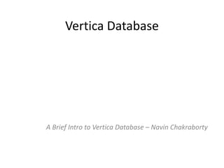 Vertica Database
A Brief Intro to Vertica Database – Navin Chakraborty
 