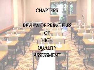 CHAPTER 1 
CHAPTER 1 
REVIEW OF PRINCIPLES 
REVIEW OF PRINCIPLES 
OF 
HIGH 
QUALITY 
ASSESSMENT 
OF 
HIGH 
QUALITY 
ASSESSMENT 
 