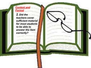 Content and 
Format 
2. Did the 
teachers cover 
sufficient material 
for most students 
to be able to 
answer the item 
correctly? 
 