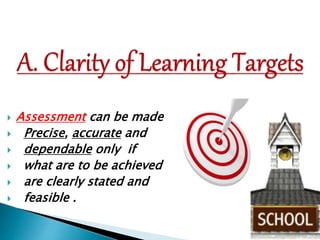 Assessment 
can be made precise, 
accurate and dependable 
only if what are to be 
achieved are clearly 
stated and feasible . 
 