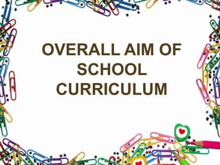 OVERALL AIM OF
SCHOOL
CURRICULUM
 