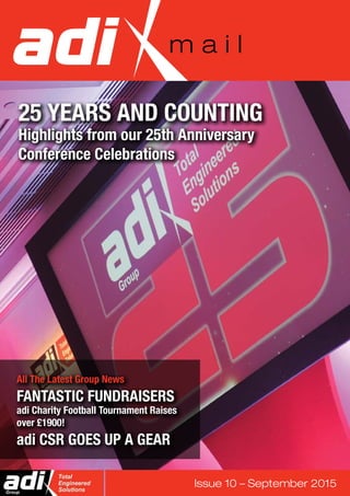 m a i l
Issue 10 – September 2015
25 years and counting
Highlights from our 25th Anniversary
Conference Celebrations
All The Latest Group News
Fantastic Fundraisers
adi Charity Football Tournament Raises
over £1900!
adi CSR goes up a gear
 