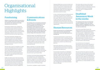 Organisational
Highlights
Fundraising
Thanks to our generous donors we were able to
achieve another solid result in 2013-14, despite
the relatively ‘flat’ donation levels being
experienced across all sectors.
Fundraising conditions have changed. We
are seeing increased competition within the
broader health, aged care and community
sectors. This means increased competition for
new donors. While these factors have produced
challenging conditions, they do provide an
avenue for innovation and new opportunities.
Four major fundraising campaigns were
conducted during the year, helping support
valuable programs such as Able Lifestyle
Choices, Ablelink, School Holiday Programs
and the Able North Sensory Garden project.
We also received several generous bequests
throughout the year.
The year saw us return to managing our raffles
in-house. By handling the process ourselves
rather than engaging external consultants,
we can ensure that more of every dollar we
raise goes towards the people we support.
We received a lot of positive feedback about
the change in approach which will continue
throughout 2014-15.
In May, we opted to move away from working
with external fundraising consultants in favour
of appointing a dedicated Fundraising Manager.
This new role will oversee the development
of a comprehensive strategy, focusing on key
fundraising areas such as annual campaigns,
major gifts, bequests and donor engagement.
Communications
 Events
The pending roll out of the National Disability
Insurance Scheme has highlighted the need
for all community service providers to
prominently market themselves in future.
Accordingly, much of 2013-14 was spent
assessing how effective we have been in the
space in the past. We considered what we have
done well, what needs to be done differently
and how things will be done better in future.
People we support, key stakeholders and staff
around the country were interviewed as part
of an extensive audit of Able’s current brand.
The feedback they provided strongly indicated
a need for change. As a result, we will see some
exciting changes for Able Australia in 2014-
15, including a comprehensive suite of new
marketing material.
Work is underway on a new Able Australia
website that is being specifically designed
to provide targeted information to new and
existing clients. We aim to better inform people
who would benefit from Able’s services. The
new site is due to go live late in 2014.
A number of trial advertising campaigns were
run during the year. This included major
and suburban newspaper campaigns and a
television commercial run on digital channels
GEM, GO and WIN across the eastern states. An
analysis of each campaign’s effectiveness will
inform our future advertising strategy.
The publicity campaign to support Deafblind
Awareness Week was our most successful ever.
Several major national television stories were
produced, supported by multiple high profile
television and radio appearances in our key
deafblindness market area (metro Melbourne)
and dozens of additional radio and press
interviews around the country.
In June, a full time Events and Communications
Coordinator was appointed to the National
team to help support our many events around
the country. This role works closely with each
of Able’s state offices to stage professional
community-based events that not only help
raise funds for people we support, but promote
the Able brand, engaging more with people and
organisations.
Human Resources
People have been the focus of building Able’s
future capacity and the organisation has
worked hard to ensure the right people are in
the right role.
Professional appointments to critical roles in
communications, events, fundraising, learning
and development, human resources, business
analysis and ICT systems training have already
produced more effective and efficient work
practices.
Particularly important to our future success
was supporting the professional development
of Able’s Human Resources team, to match the
growth Able has experienced.
An assessment during the year highlighted
a need to better support staff and workforce
priorities to address some significant gaps
that were evident. One key outcome was
that specific senior expertise was added to
the Human Resources team during the year.
This was achieved through the appointment
of a Human Resources Operations Manager
and a strategically-focused National Human
Resources Manager.
This means Able can better work towards
recruiting, retaining and supporting staff,
training and develop the organisation, planning
for workforce requirements and dealing
effectively with our changing industrial
environment.
Deafblind
Awareness Week
in the media
Two inspiring women who are facing huge
personal challenges of their own, helped
make our publicity campaign for this year’s
Deafblind Awareness Week (21-27 June) one of
our most successful ever.
At 24 years of age, Hailey Paynter was
diagnosed with an auto immune disease known
as CRION (Chronic Relapsing Inflammatory
Optic Neuropathy) - a degenerative condition
that could ultimately cause her to lose all of
her sight. In September, Hailey and her mother,
who has acute deafness, hiked to the top of
Mount Kilimanjaro in Tanzania, Africa in
September to raise awareness of deafblindness
and raise funds for Able Australia.
It is a terrific story of courage and
determination and was quickly identified by
the national Communications and Branding
team as the ideal focal point for our efforts to
raise awareness of deafblindness through the
media.
The story proved to be a great success with
several major national television stories being
produced, multiple high profile television and
radio appearances in our key deafblindness
market area (metro Melbourne) and dozens of
additional radio and press interviews around
the country to specifically raise awareness of
deafblindness as a unique disability in its own
right.
26 27
 