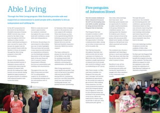 In the ACT, preparation for
the launch of the National
Disability Insurance Scheme
(NDIS) trial site was a focal
point for the Able Living
team throughout 2013-14 in
addition to other normal
duties. Individual funding is a
new concept for many of the
people we support and we
have worked closely with the
families of those we support
through the Able Living
program to help with
the transition.
As part of this preparation,
the team invested heavily in
training to ensure staff are
continuously improving the
standard of support they
provide. By making this a high
priority, we are already seeing
significant improvements in
the general health of residents,
with reduced hospital visits
across the board.
Work to create new social
contact opportunities
for residents continued
throughout the year to help
build self-confidence, social
skills and independence.
In Victoria, the purchase of a
new property in Moorabbin
was one of many highlights.
This new home will provide
a more spacious and modern
accommodation setting for
our five Bentleigh residents.
Renovation of the site began
early in the new financial
year to ensure it meets
Department of Human
Services accommodation and
building code requirements.
Throughout the year, the
Able Living team provided
24/7 accommodation
support for 45 residents in
10 residential settings across
the metropolitan area of
Melbourne.
In Tasmania, Able Living has
grown to 26 properties and
now supports 80 residents.
Three new houses are due
to be opened during 2014-15
following requests from the
Department of Health and
Human Services and the
National Disability Insurance
Authority (NDIA) for further
support.
The team continued to
prepare for the full roll out
of the NDIS in July 2016
by working closely with
the NDIA (the government
authority overseeing the
administration of the NDIS).
Able Living experienced
some significant growth (7 per
cent) on the back of excellent
referrals from the NDIA
during 2013-14. Considering
just 6 per cent Able Australia’s
client base was within the
funding age bracket, this
growth has been outstanding.
Able Living
Through the Able Living program, Able Australia provides safe and
supported accommodation to assist people with a disability to live an
independent and fulfilling life.
The five women residents at
Able’s Johnston St house in
the ACT are developing some
new skills in public speaking
by being involved with the
Penguin Club of Australia.
The Penguin Club was
founded in Sydney in 1937
and was one of the first
organisations to give women
the opportunity to develop
communication skills, during
an era when women were not
active in public life.
The Club has branches
throughout Australia, but
until recently did not have
a presence in Canberra. In
March this year, the Executive
members sought expressions
of interest from local people
who would be willing to assist
in establishing an ACT group.
Able Team Leader, Liz Way,
had been a member of a
Penguin Club since she
was a teenager and quickly
identified an opportunity
for the people we support to
get involved. After making
some enquiries, Liz took
some promotional material
about the Penguins Speak
Easy Program to Johnston
St and explained what was
involved to the women living
at the house. When she
asked each of them if they
would like to take part, they
enthusiastically agreed.
Since then, three meetings
have been held - each
featuring a guest speaker and
an opportunity for members
to make a small presentation
to the group, followed by
a feedback session. As a
starting point, the Johnston
St residents each chose to
recite a rhyme in front of the
group, with one person who
almost never speaks, reciting a
rhyme in a full and loud voice
which surprised and excited
everyone.
The residents also choose a
laminated card depicting a
picture or word each meeting.
They talk about why they like
the picture and/or words and
what it means to them.
Needless to say, all five
residents are thrilled to
be learning new skills and
having the opportunity to
engage with other members
of the community each
month.
Through this great
experience, the residents
are developing greater self-
confidence, gaining mental
stimulation based on their
own interests, improving their
self-advocacy skills and are
now building relationships
and interacting with one
another within the home far
more frequently than they
have in the past.
Liz is now exploring a number
of options to involve the
residents of Able’s other
Canberra-based homes as well.
For their part, the Penguin Club
is thrilled to see the positive
benefits the program is having
on the residents. The Executive
offered Liz support to cover
her expenses so she could
present her experiences at
their National Conference in
Adelaide in September.
Five penguins
of Johnston Street
1514
 