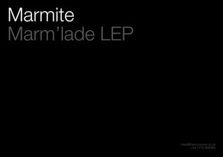 mike@thetomorrow.co.uk
+44 7770 868360
Marmite
Marm’lade LEP
 