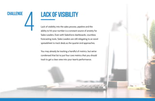 LackofVisibilityCHALLENGE
4 Lack of visibility into the sales process, pipeline and the
ability to hit your number is a co...