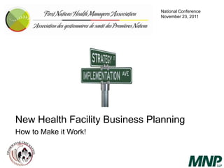New Health Facility Business Planning
How to Make it Work!
National Conference
November 23, 2011
 