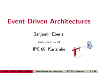 Event-Driven Architectures
                              Benjamin Eberlei
                                 direkt eﬀekt GmbH

                              IPC 09, Karlsruhe



Eberlei (direkt eﬀekt GmbH)    Event-Driven Architectures   IPC 09, Karlsruhe   1 / 42
 
