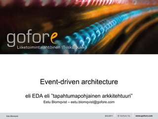 eli EDA eli ”tapahtumapohjainen arkkitehtuuri” Eetu Blomqvist – eetu.blomqvist@gofore.com Event-driven architecture 20.6.2011 Eetu Blomqvist 
