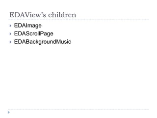 EDAView’s children
   EDAImage
   EDAScrollPage
   EDABackgroundMusic
 