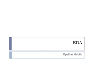 EDA

Epsilon Mobile
 