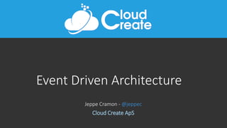 Event Driven Architecture
Jeppe Cramon - @jeppec
Cloud Create ApS
 