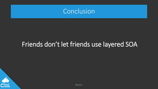 @jeppec
Conclusion
Friends don’t let friends use layered SOA
 