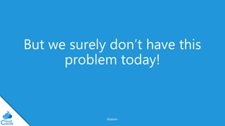 @jeppec
But we surely don’t have this
problem today!
 