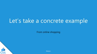 @jeppec
Let’s take a concrete example
From online shopping
 