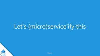 @jeppec
Let’s (micro)service’ify this
 
