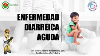 ENFERMEDAD
DIARREICA
AGUDA
Dr. Wilber Jessid Balderrama Soliz
Residente 1er Año Pediatría
 