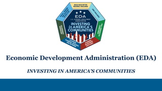 Economic Development Administration (EDA)
INVESTING IN AMERICA’S COMMUNITIES
 