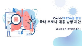Covid-19 EDA를 통한
국내 코로나 대응 방향 제안
3조 남영욱 변수현 박해균 최연수
 