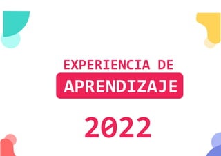 EXPERIENCIA DE
APRENDIZAJE
2022
 