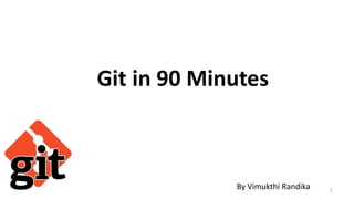 Git in 90 Minutes
1By Vimukthi Randika
 