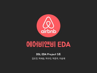 DSL EDA Project 5조
김도언, 박세승, 박수빈, 박준우, 이승재
 