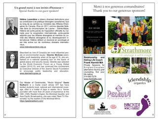 4
Un grand merci à nos invités d’honneur –
Special thanks to our guest speakers!
Our Master of Ceremonies, "Media Magnet" Geeta
Nadkarni is a media coach whose DIY tips have
landed students local, national and international cover-
age, often in a matter of days or weeks. As a former
journalist with more than 20 years of experience at the
CBC, CNN, Reader’s Digest, the Montreal Gazette, and
Asia Pacific Broadcasting, she was voted “Best TV Per-
sonality” by the readers of the Montreal Mirror.
https://geetanadkarni.com/
Described as 'one of Canada's ten most influential peo-
ple on environmental issues,' Désirée McGraw exem-
plifies youth leadership when at the age of 16, she em-
barked on a national speaking tour on the topics of
global peace and security issues. Désirée was selected
by the World Economic Forum as a Young Global
Leader (2010-15), and has continued this involvement
as Executive Director of the Jeanne Sauvé Foundation
to encourage public leadership and education.
www.desireemcgraw.ca
Hélène Laverdière a obtenu diverses distinctions pour
sa contribution à la politique étrangère canadienne, tout
au long de sa carrière au ministère des Affaires Étran-
gères du Canada. Élue en 2011 comme députée fédé-
rale dans la circonscription de Laurier - Sainte-Marie,
Hélène est porte-parole de l'opposition officielle du Ca-
nada pour la coopération internationale, porte-parole
adjointe pour les Affaires étrangères et membre du co-
mité des Affaires étrangères et du développement in-
ternational. Hélène détient un doctorat en sociologie et
est très active sur de nombreux dossiers internatio-
naux.
www.helenelaverdiere.ndp.ca
9
Merci à nos genereux comanditaires!
Thank you to our generous sponsors!
Relationship and
Dating Life Coach
Frank Kermit MA
Private Sessions for
S i n g l e s / C o u p l e s /
alternative trauma grief
counseling, find your
life calling
514-680-3278
www.franktalks.com
 