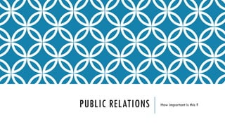 PUBLIC RELATIONS How important is this ?
 