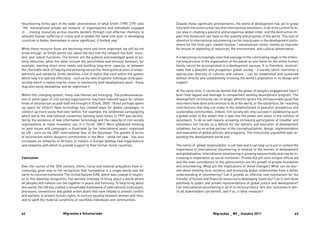 62 Migrantes e Voluntariado 63Migrações _ #9 _ Outubro 2011
Volunteering forms part of the wider phenomenon of what Smith (1990: 279) calls
“the ‘transnational private aid network’ of organisations and individuals engaged
in … moving resources across country borders through cost-effective channels to
alleviate human suffering in crises and to enable the hard-core poor in developing
countries to better themselves in some significant, if limited, way.”
While these resource flows are becoming more and more important, we still do not
know enough, as Smith points out, about the fact that the network has both ‘mani-
fest’ and ‘latent’ functions. The former are the publicly acknowledged goals of po-
verty reduction, while the latter include the sensitivities and tensions between, for
example, meeting short-term needs and building long-term capacity, or between
the charitable work of helping and assisting versus the more political aims of empo-
werment and solidarity. Smith identifies a set of myths that exist within the system
which help it to operate effectively - such as the idea of specific individual child spon-
sorship which in reality may be closer to community level development work - these
may also easily destabilise and de-legitimise it.
Within this changing system, many new themes are emerging. The professionaliza-
tion of some types of civil society organisations may have reduced space for certain
kinds of voluntarism as paid staff are brought in (Clark, 2003: 10) but perhaps opens
up space for others? New technology has created ways for global campaigns to
connect up more easily than ever before. For example, the landmines campaigning
which led to the international convention banning land-mines in 1997 was facilita-
ted by the existence of new information technology and the capacity of civil society
organizations to make innovative use of it (Scott, 2001). More globalized thinking
on joint issues and campaigns is illustrated by the ‘international years’ organised
by UN - such as the 2001 International Year of the Volunteer. The growth of forms
of voluntarism within diaspora communities in the West - while not new - has also
increased, as networks of Africans or Indians in Europe develop new organisations
and networks with which to provide support to their former home countries.
Conclusion
Over the course of the 20th century, ethnic, racial and national prejudices have in-
creasingly given way to the recognition that humankind is a single family and the
earth its common homeland. The United Nations (UN), which was created in respon-
se to this dawning recognition, has worked tirelessly to bring about a world where
all peoples and nations can live together in peace and harmony. To help bring about
this world, the UN has crafted a remarkable framework of international institutions,
processes, conventions and global action plans that have helped to prevent conflict
and warfare, to protect human rights, to nurture equality between women and men,
and to uplift the material conditions of countless individuals and communities.
Despite these significant achievements, the world of development has yet to grasp
fully both the constructive role that international volunteers, in all of its current form,
can play in creating a peaceful and prosperous global order, and the destructive im-
pact that fanaticism can have on the stability and progress of the world. This lack of
attention to international volunteering can be clearly seen in the development realm,
where for the most part, viewed tourism / voluntourism sector merely as channels
for leisure or exploiting of resources, the environment, and cultural preservation.
It is becoming increasingly clear that passage to the culminating stage in the millen-
nia long process of the organization of the planet as one home for the entire human
family cannot be accomplished in a development vacuum. It is, therefore, inconcei-
vable that a peaceful and prosperous global society - a society which nourishes a
spectacular diversity of cultures and nations - can be established and sustained
without directly and substantively involving the world’s population in its design and
support.
At the same time, it cannot be denied that the power of people’s engagement hasn’t
been fully tapped and leverage to complement existing development program. The
development community can no longer afford to ignore the immeasurable good that
volunteers have done and continue to do in the world, or the salubrious, far-reaching
contributions that they can make to the establishment of peaceful, prosperous and
sustainable communities. Indeed, civil society will only succeed in establishing such
a global order to the extent that it taps into the power and vision of the millions of
volunteers. To do so will require accepting increasing participation of traveller and
volunteers not merely as a vehicle for the delivery and execution of development
initiatives, but as an active partner in the conceptualization, design, implementation
and evaluation of global policies and programs. The historically unjustified wall se-
parating the development world and.
The notion of ‘global responsibility’ is not new and it can help us to put in context the
importance of international volunteering in relation to the themes of development
and globalization. International volunteering is growing exponentially and may be in-
creasing in importance as social institution. Private Aid will soon eclipse official aid
and the main contributors to this phenomenon are the growth of private foundation
and volunteering. What are the implications of these changes? What can be lear-
ned about evolving local societies and promising global relationships from a better
understanding of volunteering? Can it provide an effective new mechanism for the
transfer of human and financial resources to developing countries? Can it contribute
positively to public and private representations of global justice and development?
Can international volunteering in all of its forms produce ‘win-win’ outcomes in whi-
ch all stakeholders can benefit, and if so, in what measure?
 