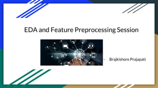 EDA and Feature Preprocessing Session
- Brajkishore Prajapati
 