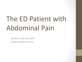 The ED Patient with
Abdominal Pain
Marion R. Sills, MD, MPH
Medical Student Lecture
 