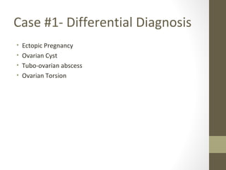 Case #1- Differential Diagnosis
• Ectopic Pregnancy
• Ovarian Cyst
• Tubo-ovarian abscess
• Ovarian Torsion
 