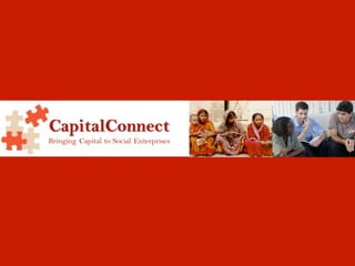 CapitalConnect
Bringing Capital to Social Enterprises




                                         1
 