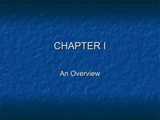 CHAPTER ICHAPTER I
An OverviewAn Overview
 