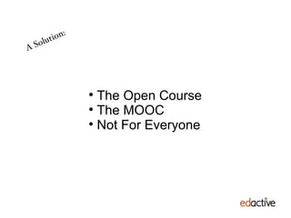 A Solution: The Open Course The MOOC Not For Everyone 