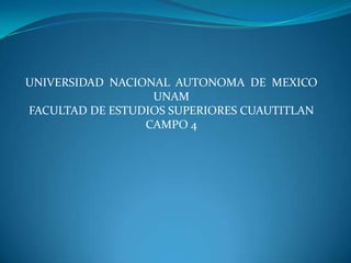 UNIVERSIDAD  NACIONAL  AUTONOMA  DE  MEXICO UNAM FACULTAD DE ESTUDIOS SUPERIORES CUAUTITLAN CAMPO 4 
