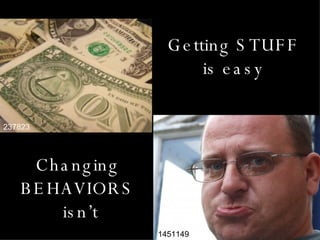 Getting STUFF is easy Changing BEHAVIORS  isn’t 237823 1451149 
