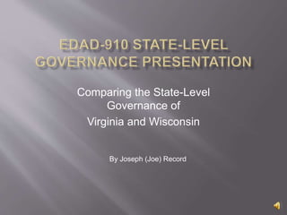 Comparing the State-Level 
Governance of 
Virginia and Wisconsin 
By Joseph (Joe) Record 
 