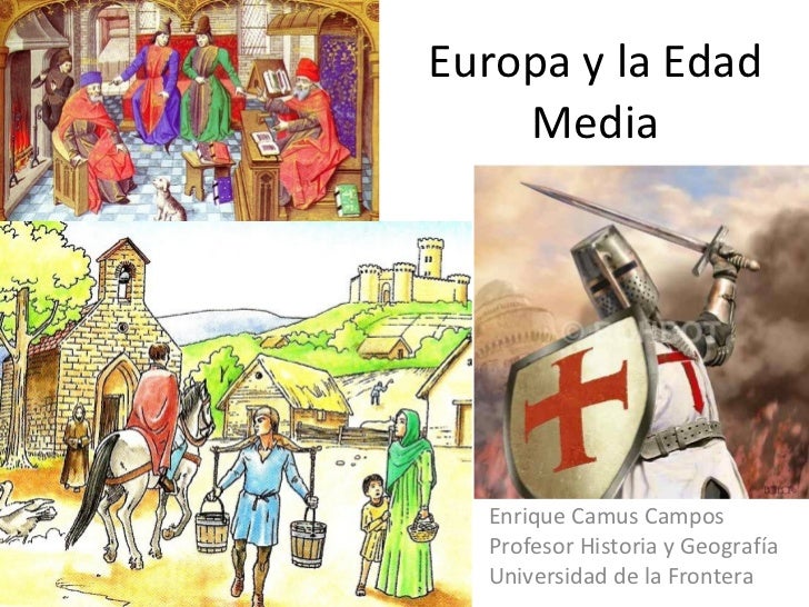 Europa y la Edad Media Enrique Camus Campos Profesor Historia y Geografía Universidad de la Frontera 