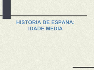 HISTORIA DE ESPAÑA: IDADE MEDIA 