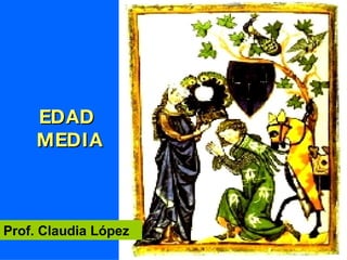 EDAD  MEDIA Prof. Claudia López  