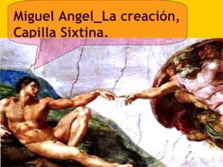 Miguel Angel_La creación,
Capilla Sixtina.
 