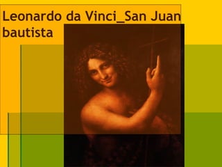 Leonardo da Vinci_San Juan
bautista
 