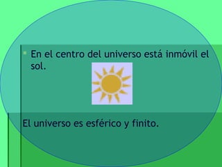  En el centro del universo está inmóvil el
  sol.




El universo es esférico y finito.
 
